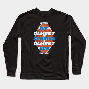 We Almost Always Almost Win Detroit Football Long Sleeve T-Shirt